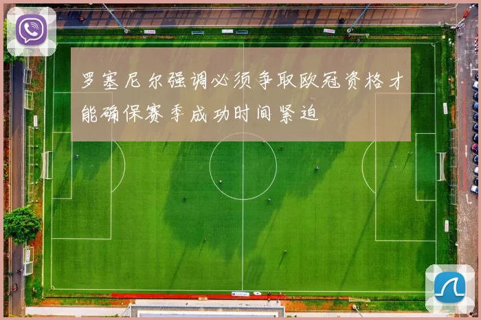 罗塞尼尔强调必须争取欧冠资格才能确保赛季成功时间紧迫