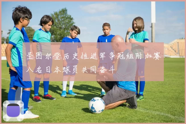 圣图尔登历史性进军争冠组附加赛八名日本球员共同奋斗