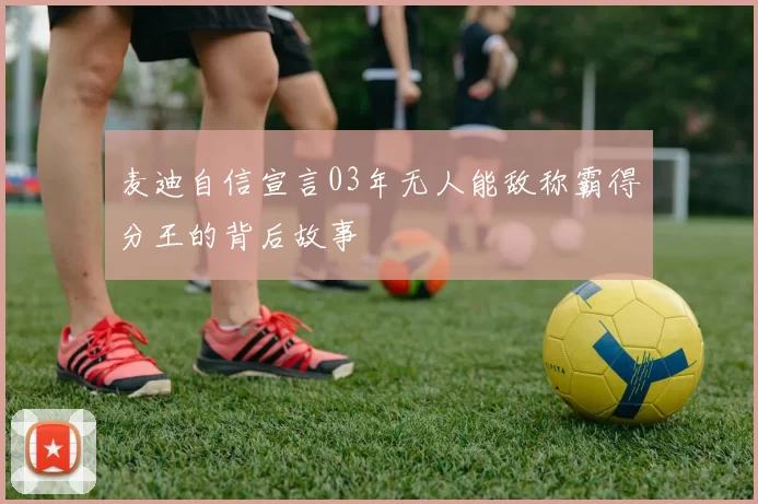 麦迪自信宣言03年无人能敌称霸得分王的背后故事