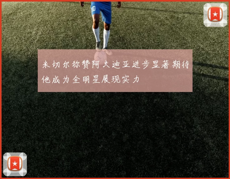 米切尔称赞阿夫迪亚进步显著期待他成为全明星展现实力