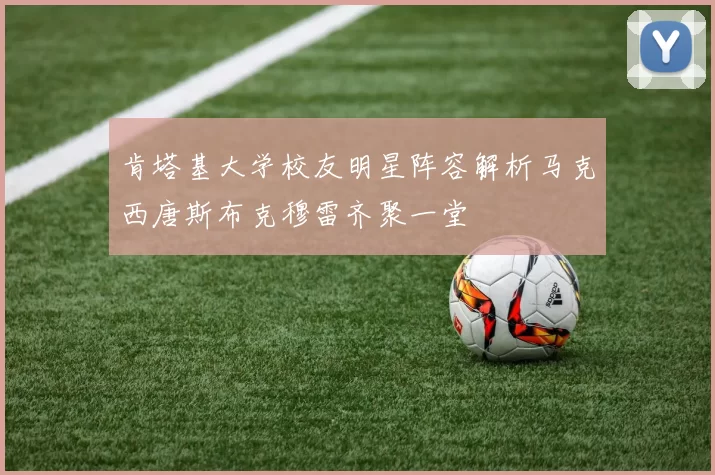 肯塔基大学校友明星阵容解析马克西唐斯布克穆雷齐聚一堂